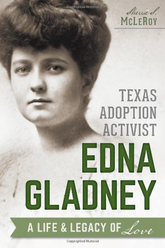 Texas Adoption Activist Edna Gladney A Life and Legacy of Love [Paperback]