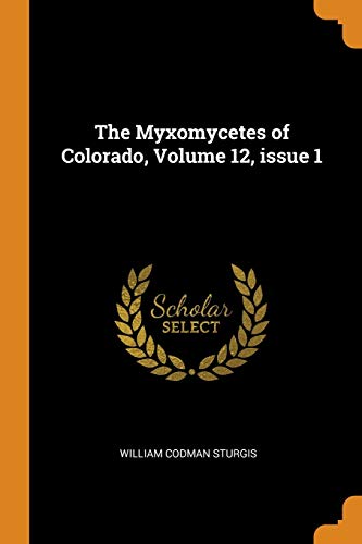 Myxomycetes of Colorado, Volume 12, Issue 1 [Paperback]