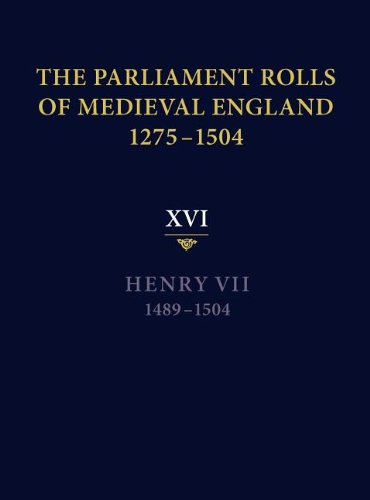 The Parliament Rolls of Medieval England, 1275-1504 XVI. Henry VII. 1489-1504 [Hardcover]