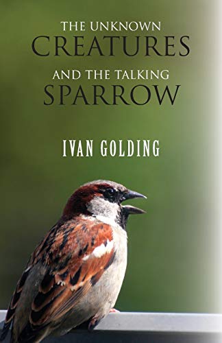 Unknown Creatures And The Talking Sparrow [Paperback]