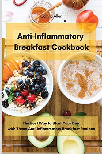 Anti-Inflammatory Breakfast Cookbook The Best Way to Start Your Day with These
