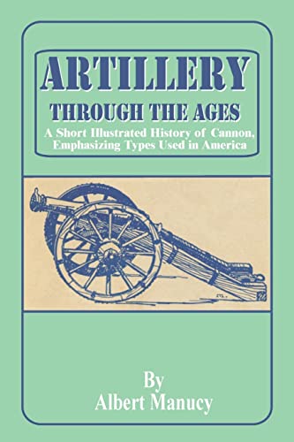 Artillery Through The Ages A Short Illustrated History Of Cannon, Emphasizing T [Paperback]