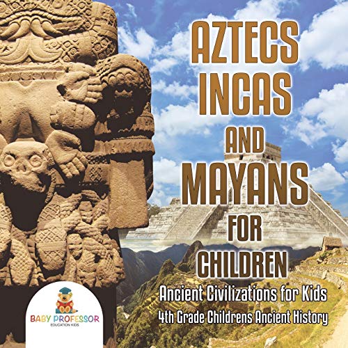 Aztecs, Incas, and Mayans for Children Ancient Civilizations for Kids 4th Grade  [Paperback]