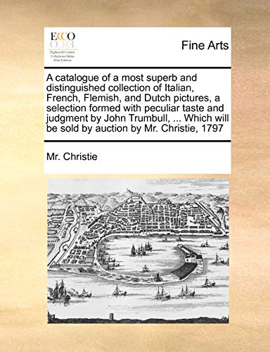 Catalogue of a Most Superb and Distinguished Collection of Italian, French, Flem [Paperback]