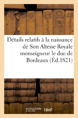 Details Relatifs a la Naissance de Son Altesse Royale Monseigneur le Duc de Bord [Paperback]