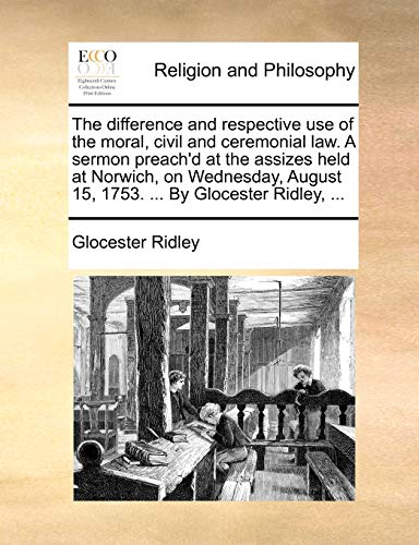 Difference and Respective Use of the Moral, Civil and Ceremonial Law a Sermon Pr [Paperback]