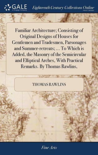 Familiar Architecture Consisting of Original Designs of Houses for Gentlemen an [Hardcover]