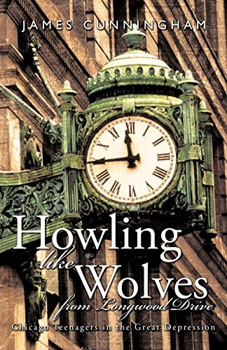 Howling like Wolves from Longwood Drive  Chicago Teenagers in the Great Depress [Paperback]