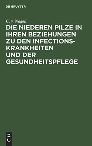 Niederen Pilze In Ihren Beziehungen Zu Den Infectionskrankheiten Und Der Gesundh [Hardcover]