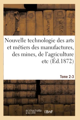 Nouvelle Technologie Des Arts Et Metiers Des Manufactures, Des Mines, Tome 2-3
