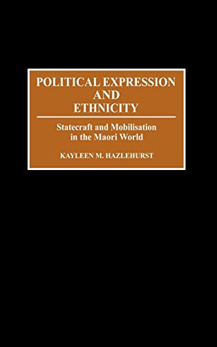 Political Expression and Ethnicity Statecraft and Mobilization in the Maori Wor [Hardcover]