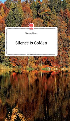 Silence Is Golden. Life Is A Story - Story.One