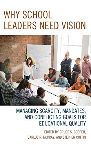 Why School Leaders Need Vision Managing Scarcity, Mandates, and Conflicting Goa [Hardcover]