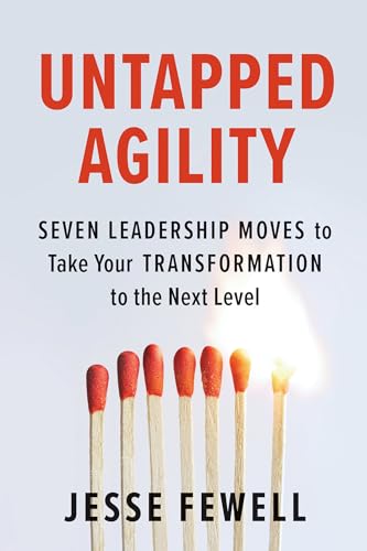 Untapped Agility Seven Leadership Moves to Take Your Transformation to the Next [Paperback]