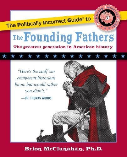 The Politically Incorrect Guide to the Founding Fathers [Paperback]
