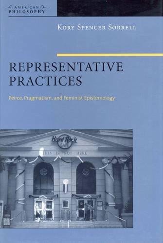 Representative Practices Peirce, Pragmatism, and Feminist Epistemology [Hardcover]