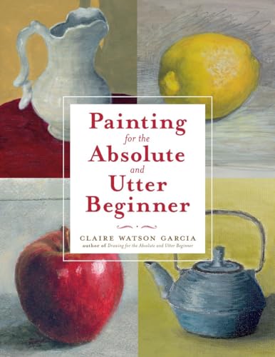 Painting for the Absolute and Utter Beginner [Paperback]
