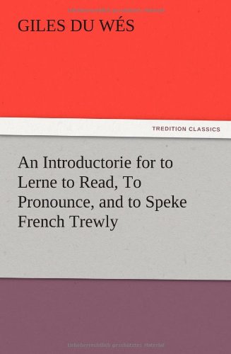 Introductorie for to Lerne to Read, to Pronounce, and to Speke French Trewly [Paperback]