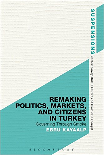 Remaking Politics, Markets, and Citizens in Turkey Governing Through Smoke [Paperback]