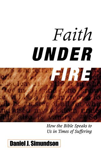 Faith Under Fire How The Bible Speaks To Us In Times Of Suffering [Paperback]