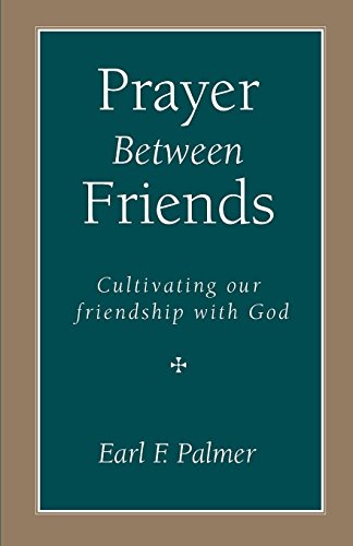 Prayer Between Friends Cultivating Our Friendship With God [Paperback]
