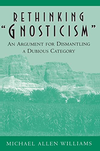 Rethinking  Gnosticism  An Argument for Dismantling a Dubious Category [Paperback]