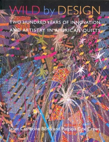 Wild By Design Two Hundred Years Of Innovation And Artistry In American Quilts [Paperback]