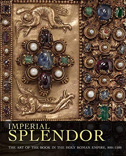 Imperial Splendor The Art of the Book in the Holy Roman Empire, 800-1500 [Hardcover]