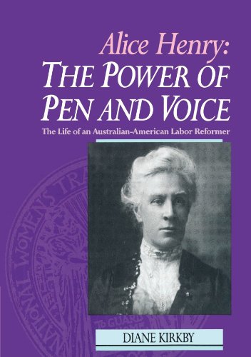 Alice Henry The Power of Pen and Voice The Life of an Australian-American Labo [Paperback]