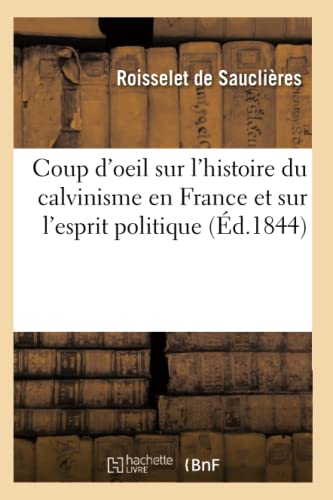 Coup d'Oeil Sur l'Histoire du Calvinisme en France et Sur l'Esprit Politique (Ed [Paperback]