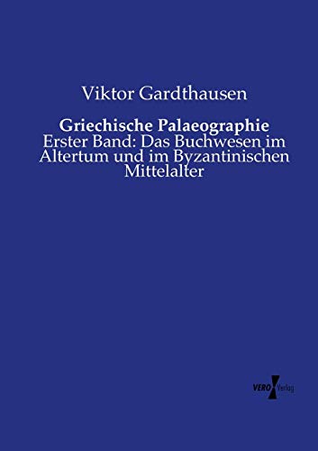 Griechische Palaeographie Erster Band Das Buchwesen Im Altertum Und Im Byzanti [Paperback]