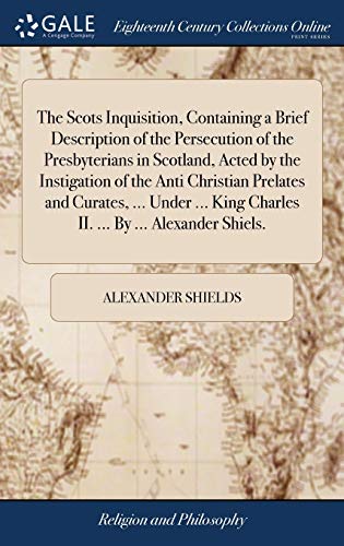 Scots Inquisition, Containing a Brief Description of the Persecution of the Pres [Hardcover]