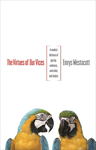 The Virtues of Our Vices A Modest Defense of Gossip, Rudeness, and Other Bad Ha [Paperback]