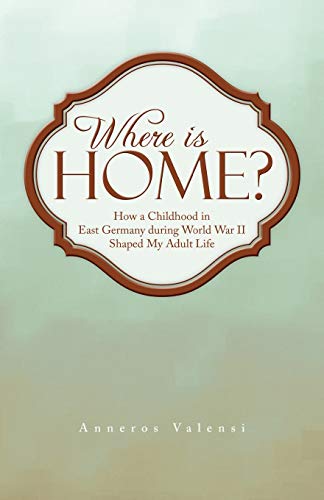 Where Is Home How A Childhood In East Germany During World War Ii Shaped My Ad [Paperback]