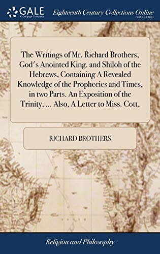 Writings of Mr. Richard Brothers, God's Anointed King. and Shiloh of the Hebrews [Hardcover]