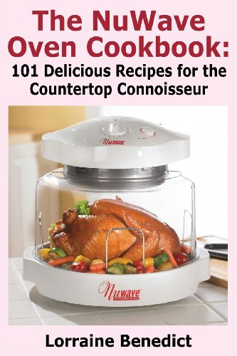 The Nuwave Oven Cookbook 101 Delicious Recipes For The Countertop Connoisseur [Paperback]