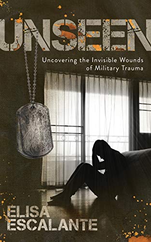 Unseen Uncovering the Invisible Wounds of Military Trauma [Paperback]