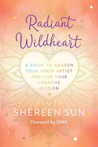 Radiant Wildheart A Guide to Awaken Your Inner Artist and Live Your Creative Mi [Paperback]