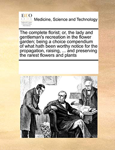 complete florist or, the lady and gentleman's recreation in the flower garden  [Paperback]