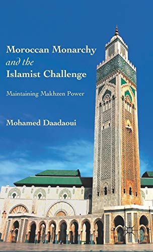 Moroccan Monarchy and the Islamist Challenge Maintaining Makhzen Power [Hardcover]