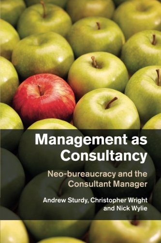 Management as Consultancy Neo-bureaucracy and the Consultant Manager [Paperback]