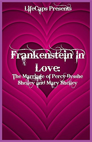 Frankenstein In Love The Marriage Of Percy Bysshe Shelley And Mary Shelley [Paperback]