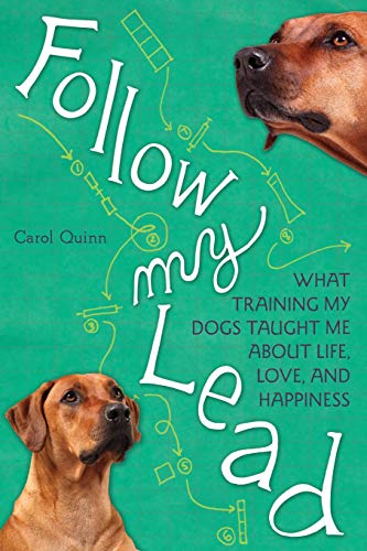 Follow My Lead What Training My Dogs Taught Me about Life, Love, and Happiness [Paperback]