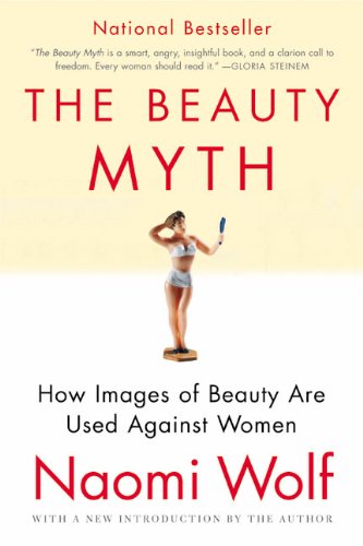 The Beauty Myth: How Images Of Beauty Are Used Against Women [Paperback]