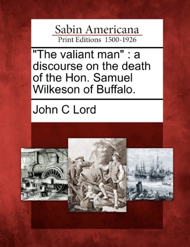 Valiant Man  A Discourse on the Death of the Hon. Samuel Wilkeson of Buffalo [Paperback]