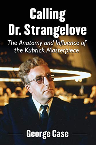 Calling Dr. Strangelove The Anatomy And Influence Of The Kubrick Masterpiece [Paperback]