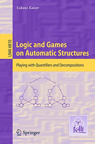 Logic and Games on Automatic Structures Playing with Quantifiers and Decomposit [Paperback]