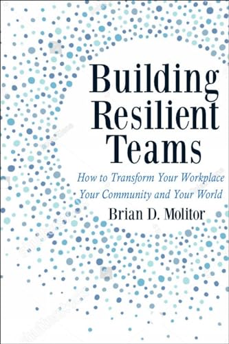 Building Resilient Teams How to Transform Your Workplace, Your Community and Yo [Paperback]