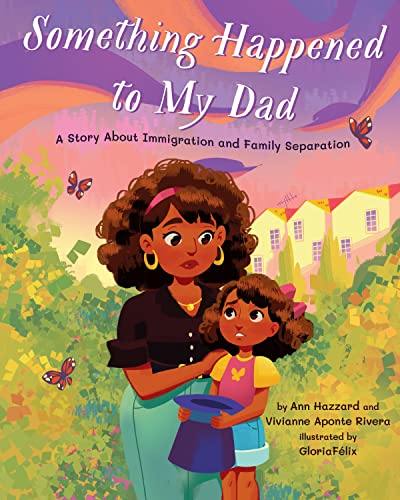 Something Happened to My Dad A Story About Immigration and Family Separation [Hardcover]