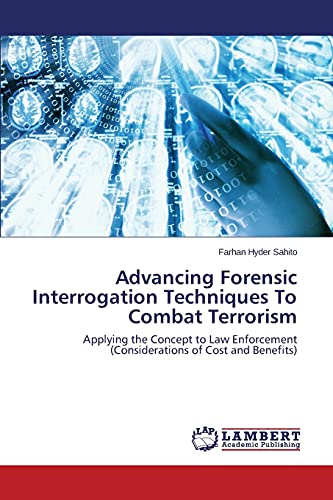 Advancing Forensic Interrogation Techniques To Combat Terrorism Applying The Co [Paperback]